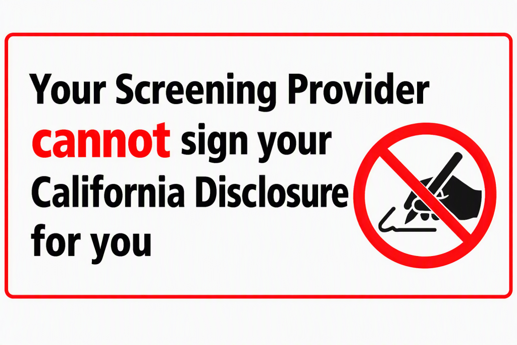 Your Screening Provider cannot sign your California Disclosure for you